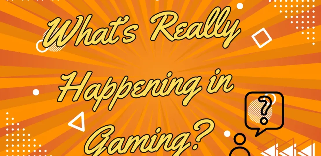 What’s Really Happening in Gaming
